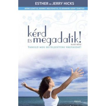 Esther Hicks, Jerry Hicks: Kérd és megadatik!