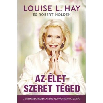Louise L. Hay, Robert Holden: Az élet szeret téged