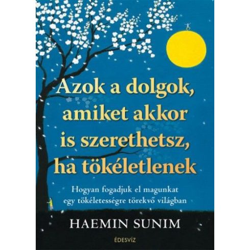 Haemin Sunim: Azok a dolgok, amiket akkor is szerethetsz, ha tökéletlenek - Hogyan fogadjuk el magunkat egy tökéletességre törekvő világban