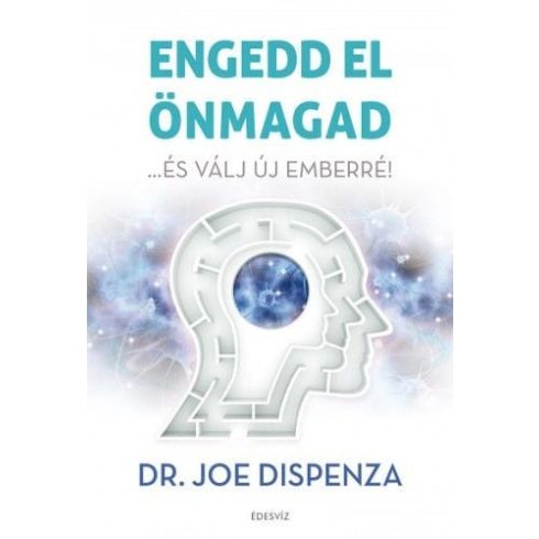 Dr. Joe Dispenza: Engedd el önmagad - ...és válj új emberré!