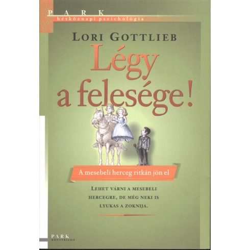 Lori Gottlieb: Légy a felesége! - A mesebeli herceg ritkán jön el! /Hétköznapi pszichológia