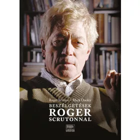   SCRUTON, ROGER - DOOLEY, MARK: BESZÉLGETÉSEK ROGER SCRUTONNAL