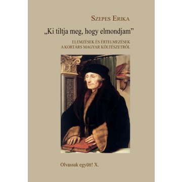   SZEPES ERIKA: KI TILTJA MEG, HOGY ELMONDJAM - ELEMZÉSEK ÉS ÉRTELMEZÉSEK A KORTÁRS MAGYAR KÖLTÉ