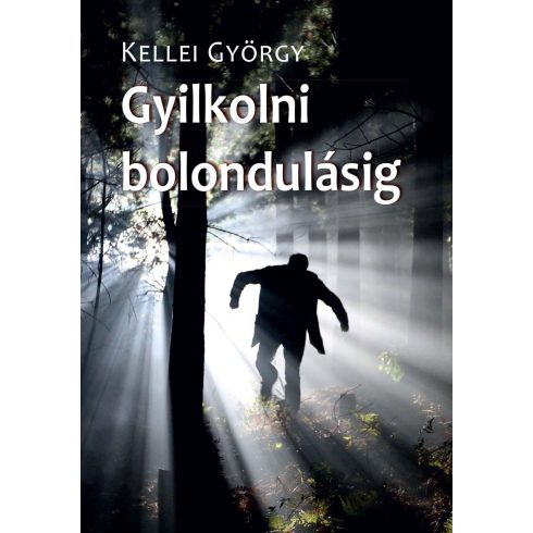 KELLEI GYÖRGY: GYILKOLNI BOLONDULÁSIG