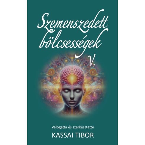 KASSAI TIBOR: SZEMENSZEDETT BÖLCSESSÉGEK V.