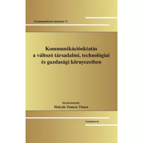   HULYÁK-TOMESZ TÍMEA[SZERK.]: KOMMUNIKÁCIÓOKTATÁS A VÁLTOZÓ TÁRSADALMI, TECHNOLÓGIAI ÉS GAZDASÁGI KÖRNYEZETBEN