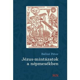 BÁLINT PÉTER: JÉZUS-MINTÁZATOK A NÉPMESÉKBEN