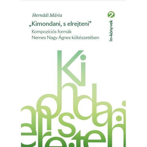 HERNÁDI MÁRIA: KIMONDANI, S ELREJTENI - KOMPOZÍCIÓS FORMÁK NEMES NAGY ÁGNES KÖLTÉSZETÉBEN