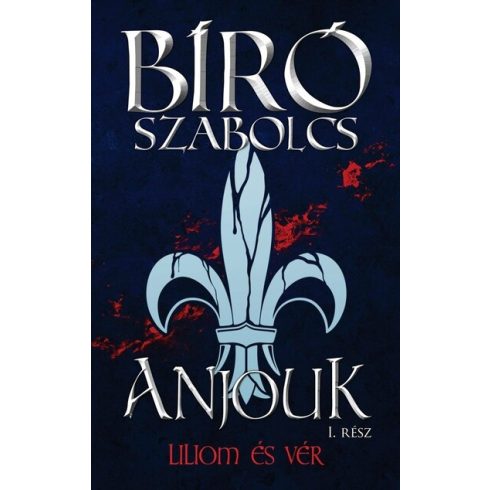 Bíró Szabolcs: Anjouk I. - Liliom és vér