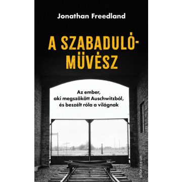  Jonathan Freedland: A szabadulóművész - Az ember, aki megszökött Auschwitzból, és beszélt róla a világnak
