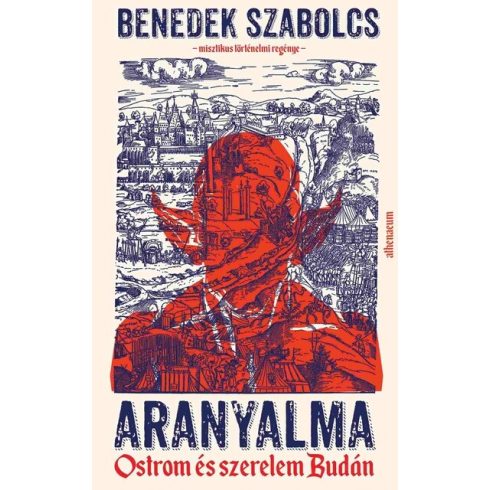 Benedek Szabolcs: Aranyalma - Ostrom és szerelem Budán