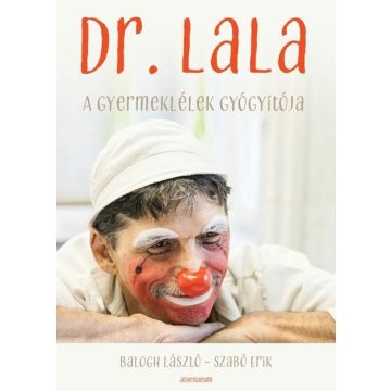   Balogh László, Szabó Erik: Dr. Lala - A gyermeklélek gyógyítója