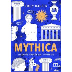 Emily Hauser: Mythica - Legendás hősnők igaz története