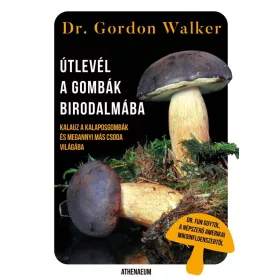   Dr. Gordon Walker: Útlevél a gombák birodalmába - Kalauz a kalaposgombák és megannyi más csoda varázslatos világába