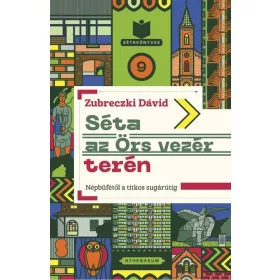   Zubreczki Dávid: Séta az Örs vezér terén - Népbüfétől a titkos sugárútig - Sétakönyvek 9.