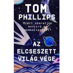   Tom Phillips: Az elcseszett világ vége - Miért szeretjük annyira az apokalipszist?