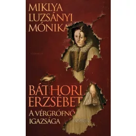   Miklya Luzsányi Mónika: Báthori Erzsébet - A vérgrófnő igazsága