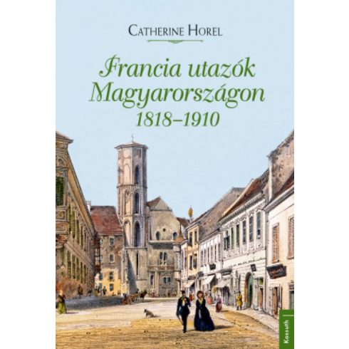 Catherine Horel: Francia utazók Magyarországon 1818 – 1910