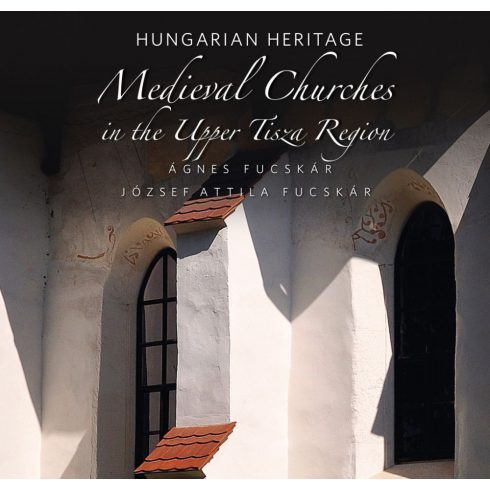 Fucskár Ágnes, Fucskár József Attila: Medieval Churches in the Upper Tisza Region