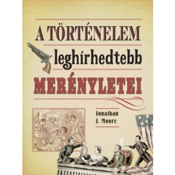   Jonathan J. Moore: A történelem leghírhedtebb merényletei