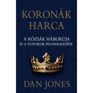   Dan Jones: Koronák harca – A rózsák háborúja és a Tudorok felemelkedése