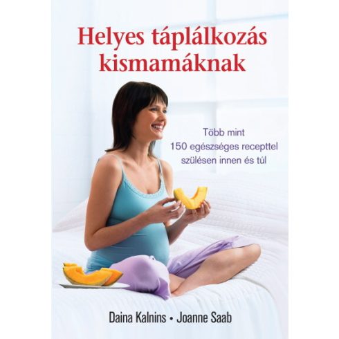 Daina Kalnins, Joanne Saab: Helyes táplálkozás kismamáknak