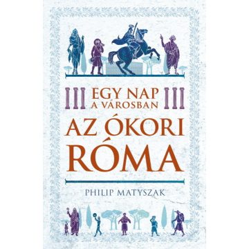 Philip Matyszak: Egy nap a városban - Az ókori Róma