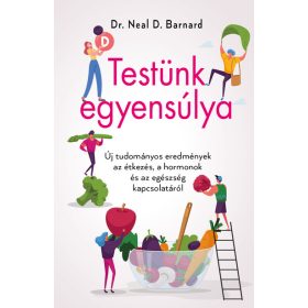   Dr. Neal D. Barnard: Testünk egyensúlya – Új tudományos eredmények az étkezés, a hormonok és az egészség kapcsolatáról