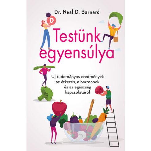 Dr. Neal D. Barnard: Testünk egyensúlya – Új tudományos eredmények az étkezés, a hormonok és az egészség kapcsolatáról