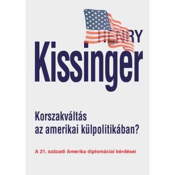   Henry Kissinger: Korszakváltás az amerikai külpolitikában? - A 21. századi Amerika diplomáciai kérdései (új kiadás)