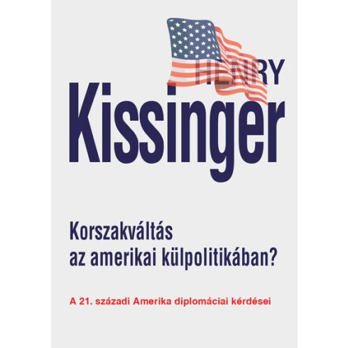 Henry Kissinger: Korszakváltás az amerikai külpolitikában? - A 21. századi Amerika diplomáciai kérdései (új kiadás)