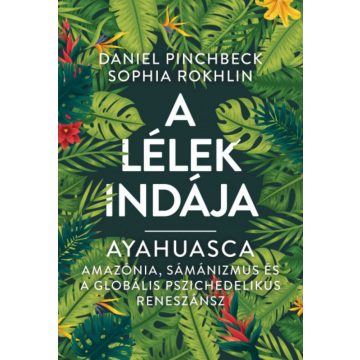   Daniel Pinchbeck, Sophia Rokhlin: Ayahuasca - A Lélek Indája