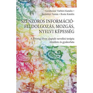   GEREBENNÉ VÁRBÍRÓ KATALIN: SZENZOROS INFORMÁCIÓFELDOLGOZÁS, MOZGÁS, NYELVI KÉPESSÉG