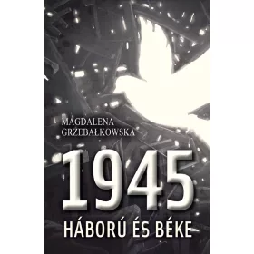 GRZEBALKOWSKA, MAGDALENA: 1945 - HÁBORÚ ÉS BÉKE