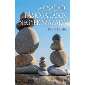 KRISTÓ KATALIN: A CSALÁDTÁMOGATÁSOK NEGYED SZÁZADA