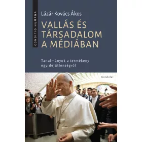   LÁZÁR KOVÁCS ÁKOS: VALLÁS ÉS TÁRSADALOM A MÉDIÁBAN - TANULMÁNYOK A TERMÉKENY EGYIDEJŰTLENSÉGRŐL