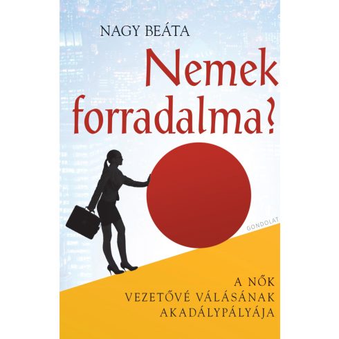 NAGY BEÁTA: NEMEK FORRADALMA? - A NŐK VEZETŐVÉ VÁLÁSÁNAK AKADÁLYPÁLYÁJA