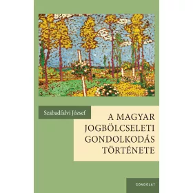   SZABADFALVI JÓZSEF: A MAGYAR JOGBÖLCSELETI GONDOLKODÁS TÖRTÉNETE