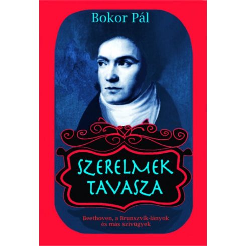 Bokor Pál: Szerelmek tavasza - Beethoven, a Brunszvik-lányok és más szívügyek