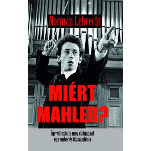 Előrendelhető: Norman Lebrecht: Miért Mahler? - Így változtatta meg világunkat egy ember  és tíz szimfónia