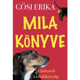 Gősi Erika: Mila könyve - A farkastól a csodakutyáig