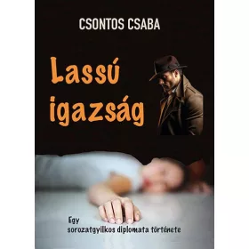   Csontos Csaba: Lassú igazság - Egy sorozatgyilkos diplomata története