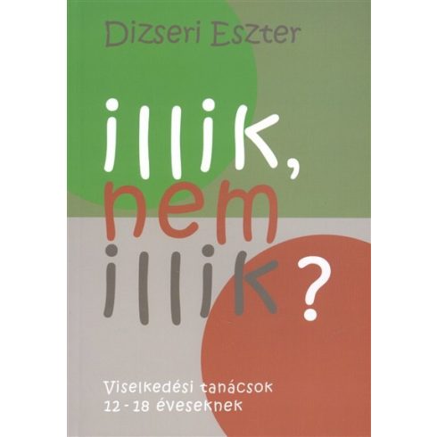 Dizseri Eszter: Illik, nem illik? /Viselkedési tanácsok 12-18 éveseknek