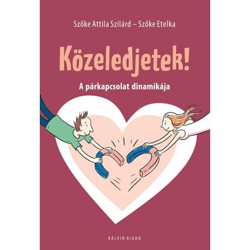 SZŐKE ATTILA SZILÁRD - SZŐKE ETELKA: KÖZELEDJETEK! - A PÁRKAPCSOLAT DINAMIKÁJA