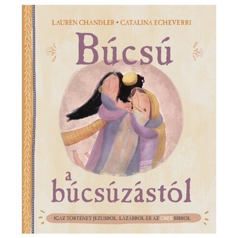 Lauren Chandler: Búcsú a búcsúzástól - Igaz történet Jézusról, Lázárról és az üres sírról