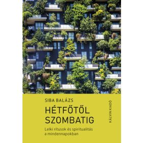   Siba Balázs: Hétfőtől szombatig - Lelki rítusok és spiritualitás a mindennapokban