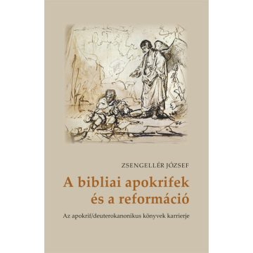   Zsengellér József: A bibliai apokrifek és a reformáció - Az apokrif/deuterokanonikus könyvek karrierje