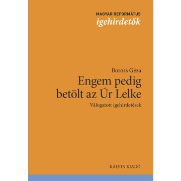   Boross Géza: Engem pedig betölt az Úr Lelke - Válogatott igehirdetések - Magyar református igehirdetők