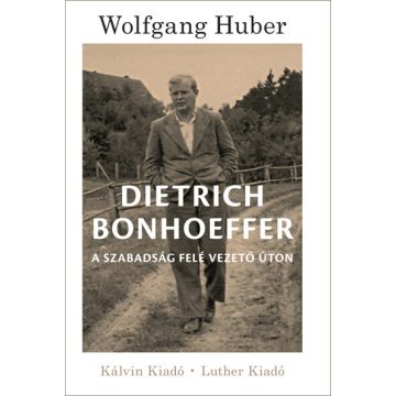  Wolfgang Huber: Dietrich Bonhoeffer - A szabadság felé vezető úton