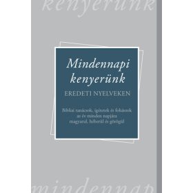   Mindennapi kenyerünk - Bibliai tanácsok, ígéretek és fohászok az év minden napjára magyarul, héberül és görögül